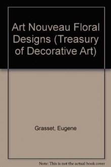 Art Nouveau Floral Designs (The Treasury of Decorative Art) - Eugene Grasset, Laura Suffield