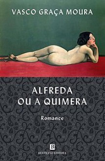 Alfreda ou a Quimera - Vasco Graça Moura