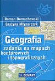 Geografia zadania na mapach konturowych i topograficznych - Roman Domachowski, Młynarczyk Grażyna