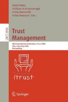 Trust Management: 4th International Conference, Itrust 2006, Pisa, Italy, May 16-19, 2006, Proceedings - K. Stolen, Fabio Martinelli, K. Stolen