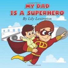 My Dad is a Superhero: 1 - Lily Lexington