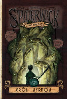 Król Wyrmów (Beyond the Spiderwick Chronicles, Book 3) - Holly Black, Zuzanna Naczyńska, Tony DiTerlizzi