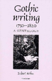 Gothic Writing 1750-1820: A Genealogy - Robert Miles