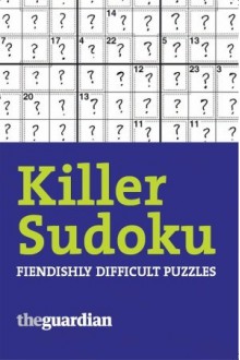 Killer Sudoku: 150 Fiendishly Difficult Puzzles - The Guardian, The Observer