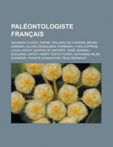 Paleontologiste Francais: Georges Cuvier, Pierre Teilhard de Chardin, Bruno Granier, Alcide Dessalines D'Orbigny, Yves Coppens, Louis Lartet, Gaston de Saporta, Rene Jeannel, Edouard Lartet, Henry Testot-Ferry, Alphonse Milne-Edwards - Livres Groupe