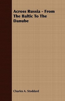 Across Russia - From the Baltic to the Danube - Charles A. Stoddard