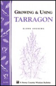 Growing & Using Tarragon: Storey's Country Wisdom Bulletin A-195 - Glenn Andrews