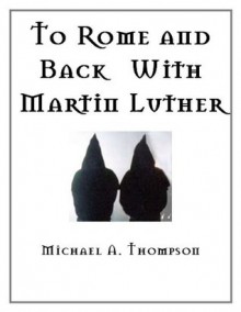 To Rome and Back With Martin Luther - Michael Thompson