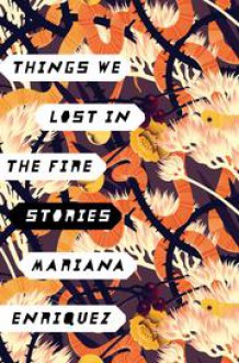 Things We Lost in the Fire: Stories - Megan McDowell, Mariana Enríquez