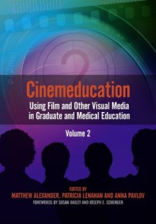 Cinemeducation, Volume 2 - Using Film and Other Visual Media in Graduate and Medical Education - Matthew Alexander, Patricia Lenahan, Anna Pavlov