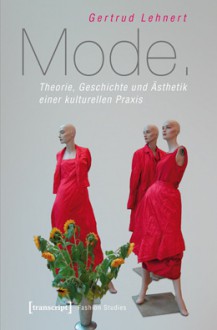 Mode. Theorie, Geschichte und Ästhetik einer kulturellen Praxis - Gertrud Lehnert