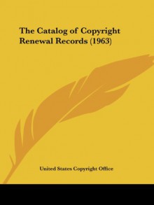 The Catalog of Copyright Renewal Records (1963) - United States Copyright Office