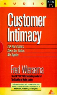 Customer Intimacy: Build the Customer Relationships That Ensure Your Company's Success - Fred Wiersema