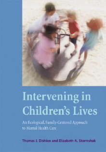 Intervening in Children's Lives: An Ecological, Family-Centered Approach to Mental Health Care - Thomas J. Dishion