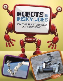 Robots in Risky Jobs: On the Battlefield and Beyond - Kathryn Clay