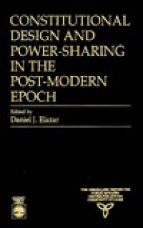 Constitutional Design and Power-Sharing in the Post-Modern Epoch - Daniel J. Elazar