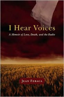 I Hear Voices: A Memoir of Love, Death, and the Radio - Jean Feraca