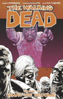 The Walking Dead, Vol. 10: What We Become - Robert Kirkman, Charlie Adlard, Cliff Rathburn