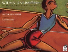 Wilma Unlimited: How Wilma Rudolph Became the World's Fastest Woman - Kathleen Krull, David Diaz