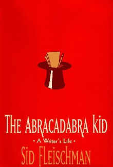 The Abracadabra Kid: A Writer's Life - Sid Fleischman