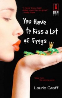 You Have to Kiss a Lot of Frogs - Laurie Graff