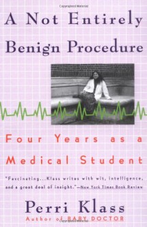 A Not Entirely Benign Procedure: Four Years As A Medical Student - Perri Klass