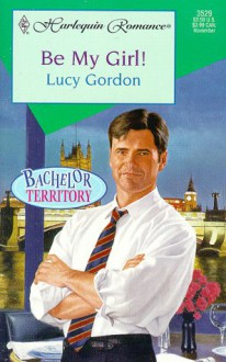 Be My Girl! - Lucy Gordon