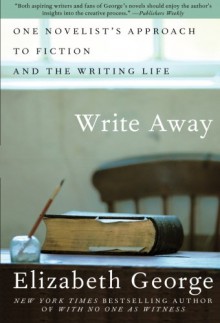 Write Away : One Novelist's Approach to Fiction and the Writing Life - Elizabeth George