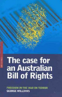 The Case for an Australian Bill of Rights: Freedom in the War on Terror - George Williams