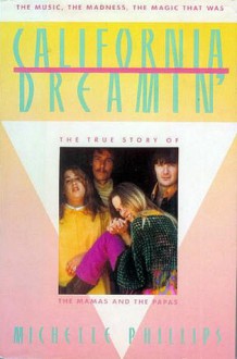 California Dreamin': The True Story of the Mamas and the Papas The Music, the Madness, the Magic that was - Michelle Phillips