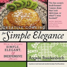 Creative Cooking for Simple Elegance: How to Create Simple, Elegant, and Inexpensive Meals - Angela Breidenbach