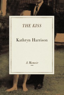 The Kiss: A Memoir - Kathryn Harrison