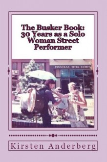 The Busker Book: 30 Years as a Solo Woman Street Performer - Kirsten Anderberg