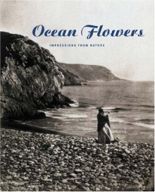 Ocean Flowers: Impressions From Nature - Catherine de Zegher, Carol M. Armstrong