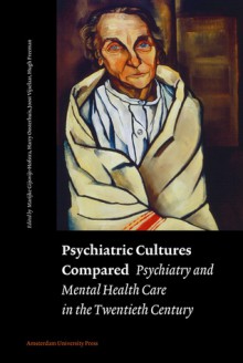 Psychiatric Cultures Compared: Psychiatry and Mental Health Care in the Twentieth Century - Marijke Gijswijt-Hofstra, Marijke Gijswijt-Hofstra, Harry Oosterhuis, Joost Vijselaar