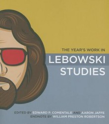 The Year's Work in Lebowski Studies - Edward P. Comentale, Aaron Jaffe