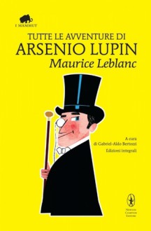 Tutte le avventure di Arsenio Lupin - Maurice Leblanc, Gabriel-Aldo Bertozzi