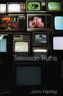 Television Truths: Forms of Knowledge in Popular Culture - John Hartley