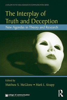 The Interplay of Truth and Deception: New Agendas in Theory and Research - McGlone Matthew, Mark L. Knapp