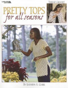 Pretty Tops for All Seasons - Kathryn H. Clark, Leisure Arts