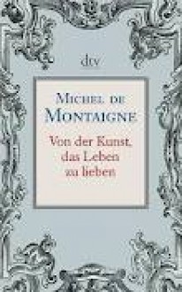 Von Der Kunst, Das Leben Zu Lieben - Michel de Montaigne, Hans Stilett