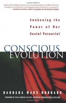 Conscious Evolution: Awakening Our Social Potential - Barbara Marx Hubbard