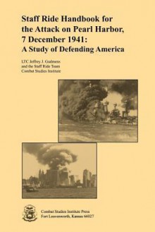 Staff Ride Handbook for the Attack on Pearl Harbor, 7 December 1941: A Study of Defending America - Jeffrey J. Gudmens, Staff Ride Team, Combat Studies Institute