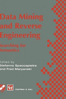 Data Mining and Reverse Engineering: Searching for Semantics. Ifip Tc2 Wg2.6 Ifip Seventh Conference on Database Semantics (DS-7) 7 10 October 1997, Leysin, Switzerland - Stefano Spaccapietra, Fred Maryanski