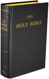 The Douay-Rheims Bible: Translated from the Latin Vulgate, Diligently Compared with the Hebrew, Greek and Other Editions in Diverse Languages - Roman Catholic Church, Bishop Challoner