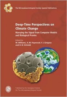 Deep-Time Perspectives on Climate Change: Marrying the Signal from Computer Models and Biological Proxies - Geological Society of London, M. Williams, D.N. Schmidt, A.M. Haywood, F.J. Gregory