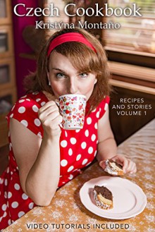 Czech Cookbook - Recipes And Stories Volume 1 - Kristyna Montano, Steve Montano