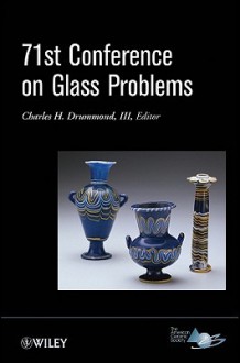 71st Conference on Glass Problems: A Collection of Papers Presented at the 71st Conference on Glass Problems, the Ohio State University, Columbus, Ohio, October 19-20, 2010 - Charles H. Drummond III