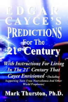 Edgar Cayce's Predictions for the 21st Century - Mark A. Thurston, Irene Hughes