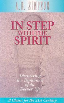 In Step with the Spirit: Discovering the Dynamics of the Deeper Life - Albert Benjamin Simpson